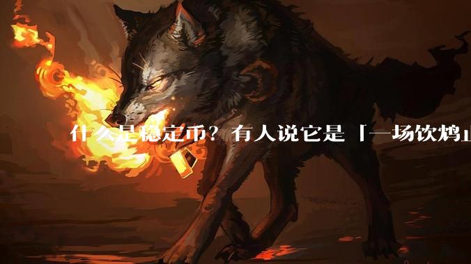 什么是稳定币？有人说它是「一场饮鸩止渴的游戏」，你怎么看？
